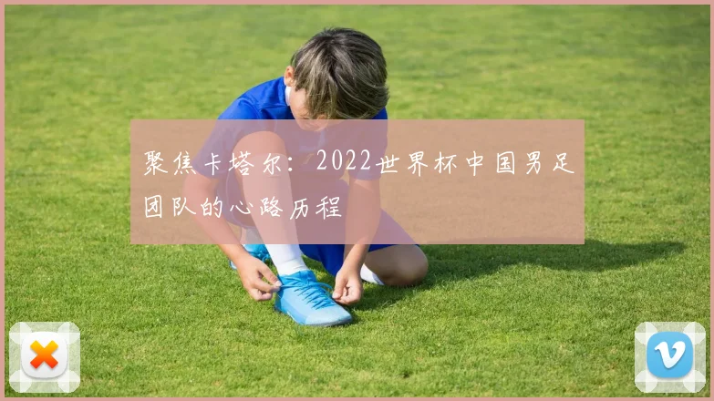 聚焦卡塔尔：2022世界杯中国男足团队的心路历程