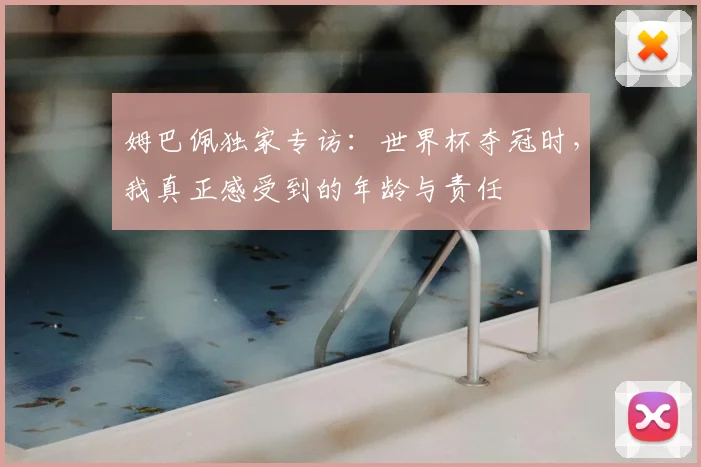 姆巴佩独家专访:世界杯夺冠时,我真正感受到的年龄与责任