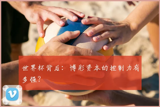 世界杯背后:博彩资本的控制力有多强?