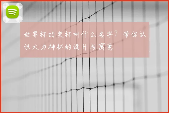 世界杯的奖杯叫什么名字?带你认识大力神杯的设计与寓意