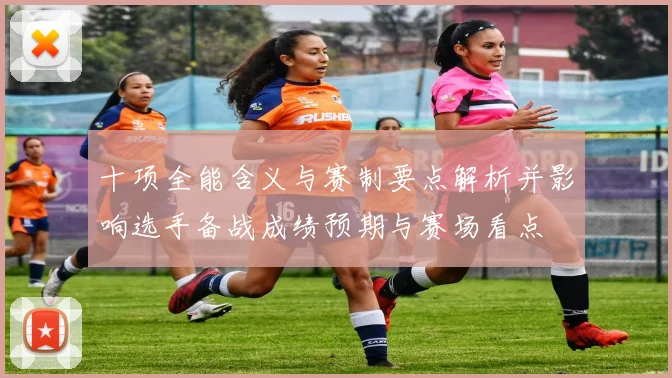 十项全能含义与赛制要点解析并影响选手备战成绩预期与赛场看点