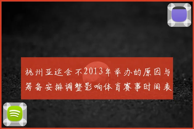 杭州亚运会不2013年举办的原因与筹备安排调整影响体育赛事时间表
